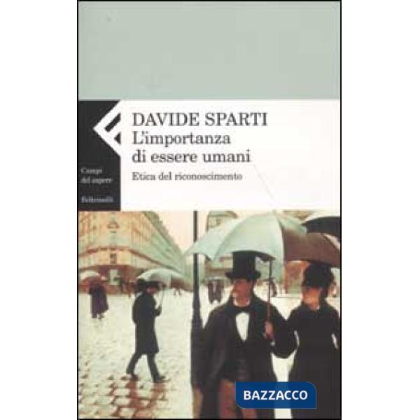 Importanza di essere umani. Etica del riconoscimento (L')