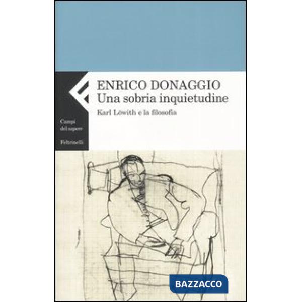 Sobria inquietudine. Karl Löwith e la filosofia (Una)
