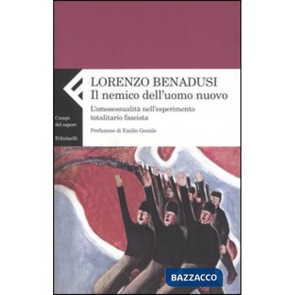 Nemico dell'uomo nuovo. L'omosessualità nell'esperimento totalitario fascista (Il)