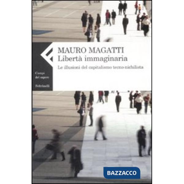 Libertà immaginaria. Le illusioni del capitalismo tecno-nichilista