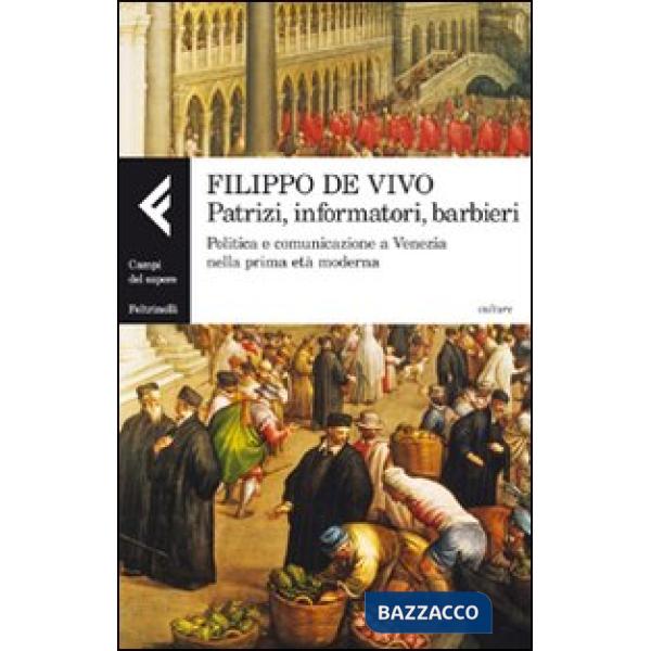 Patrizi, informatori, barbieri. Politica e comunicazione a Venezia nella prima età moderna