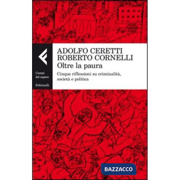 Oltre la paura. Cinque riflessioni su criminalità, società e politica