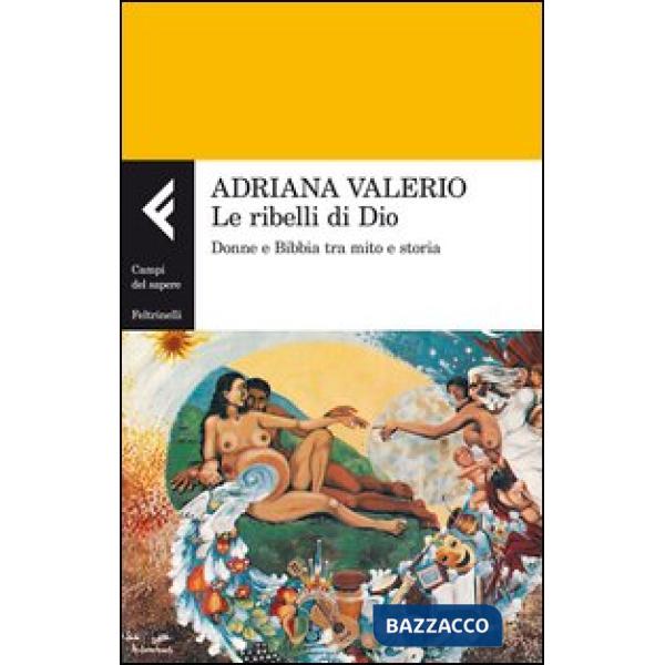 Ribelli di Dio. Donne e Bibbia tra mito e storia (Le)