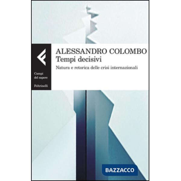 Tempi decisivi. Natura e retorica delle crisi internazionali