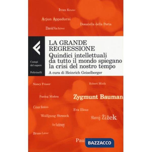 Grande regressione. Quindici intellettuali da tutto il mondo spiegano la crisi del nostro tempo (La)