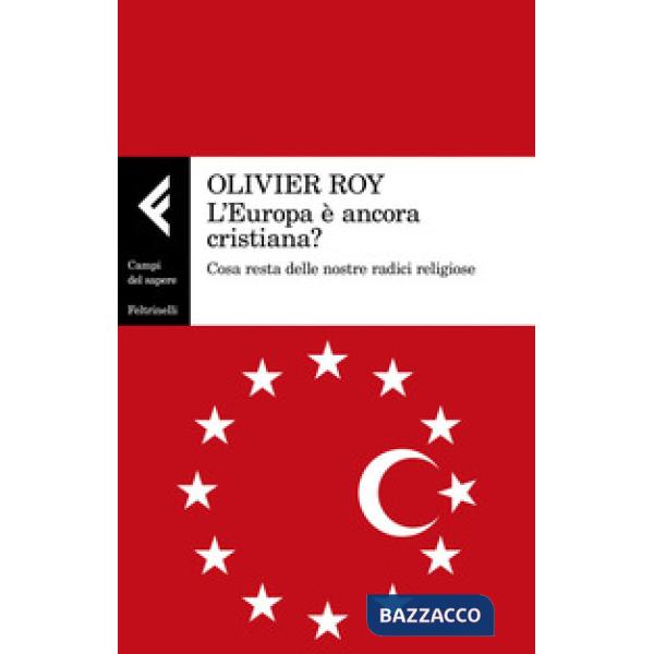 Europa è ancora cristiana? Cosa resta delle nostre radici religiose (L')