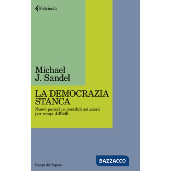 Democrazia stanca. Nuovi pericoli e possibili soluzioni per tempi difficili (La)