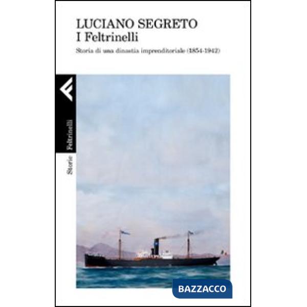Feltrinelli. Storia di una dinastia imprenditoriale (1854-1942) (I)