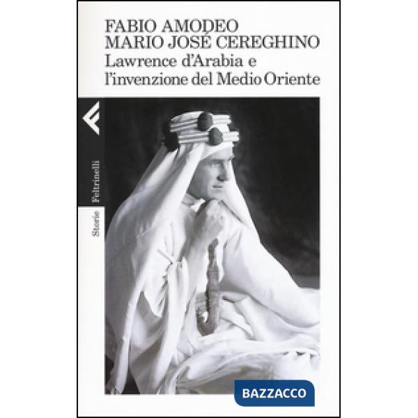 Lawrence d'Arabia e l'invenzione del Medio Oriente