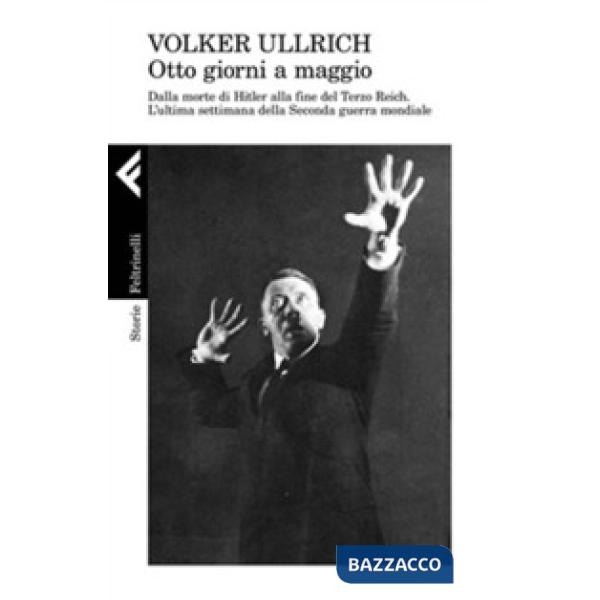 1945. Otto giorni a maggio. Dalla morte di Hitler alla fine del Terzo Reich. L'ultima settimana della Seconda guerra mondiale