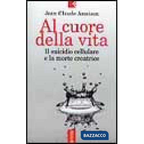 Al cuore della vita. Il suicidio cellulare e la morte creatrice