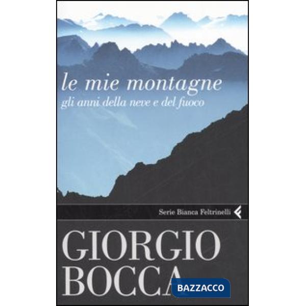 Mie montagne. Gli anni della neve e del fuoco (Le)