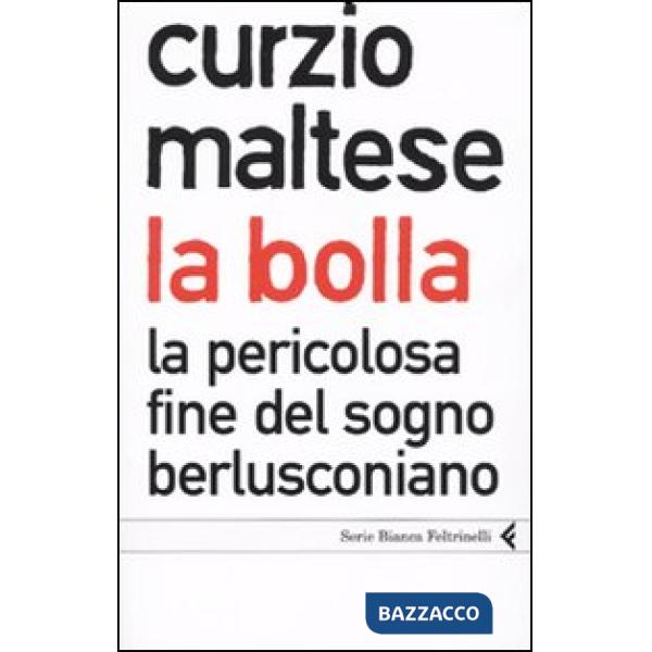 Bolla. La pericolosa fine del sogno berlusconiano (La)
