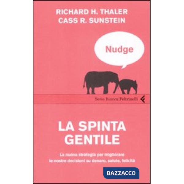 Nudge. La spinta gentile. La nuova strategia per migliorare le nostre decisioni su denaro, salute, felicità