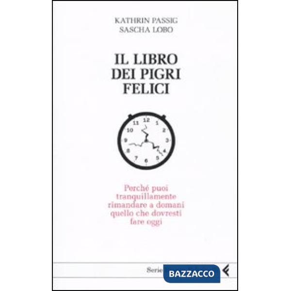 Libro dei pigri felici. Perché puoi tranquillamente rimandare a domani quello ch