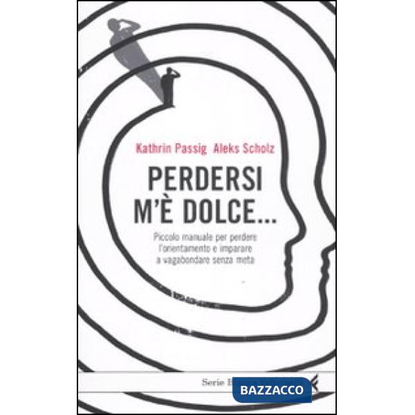 Perdersi m'è dolce... Piccolo manuale per perdere l'orientamento e imparare a va