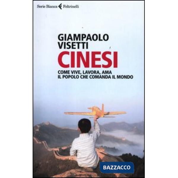 Cinesi. Come vive, lavora, ama il popolo che comanda il mondo