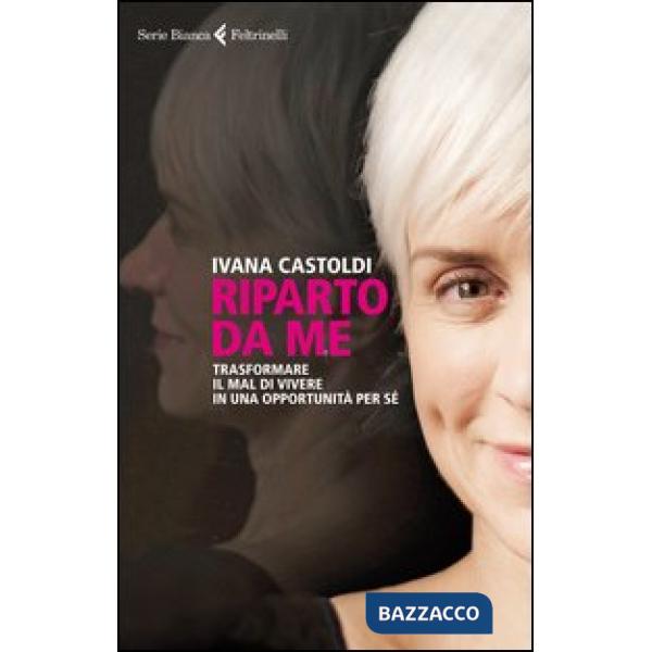 Riparto da me. Trasformare il mal di vivere in una opportunità per sé
