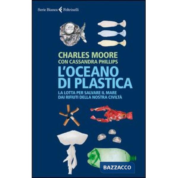 Oceano di plastica. La lotta per salvare il mare dai rifiuti della nostra civiltà (L')