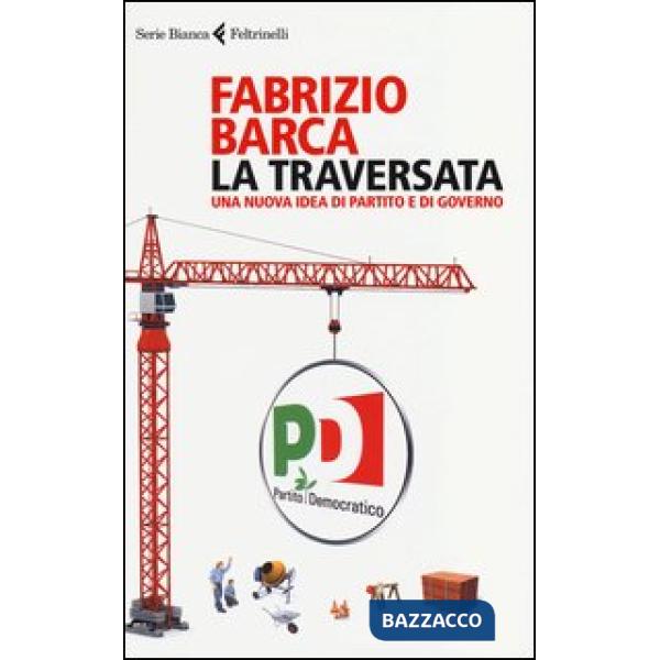 Traversata. Una nuova idea di partito e di governo (La)