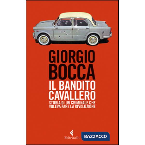 Bandito Cavallero. Storia di un criminale che voleva fare la rivoluzione (Il)