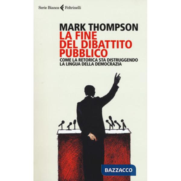 Fine del dibattito pubblico. Come la retorica sta distruggendo la lingua della d