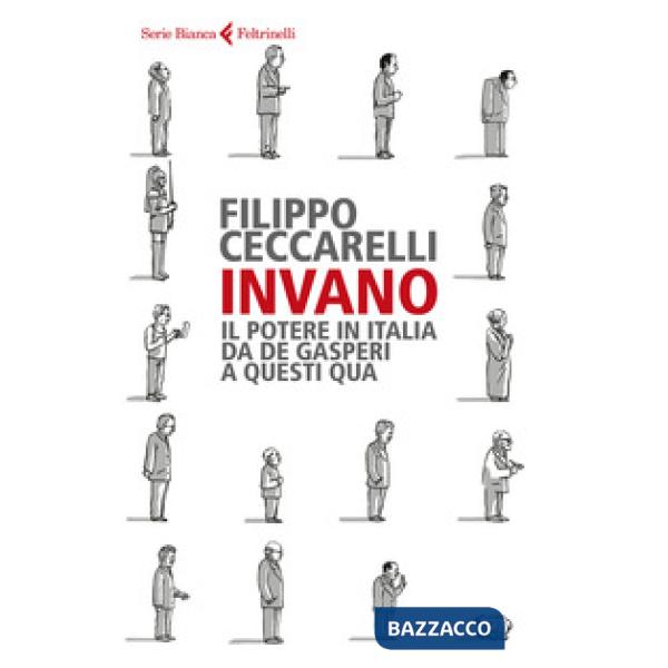Invano. Il potere in Italia da De Gasperi a questi qua