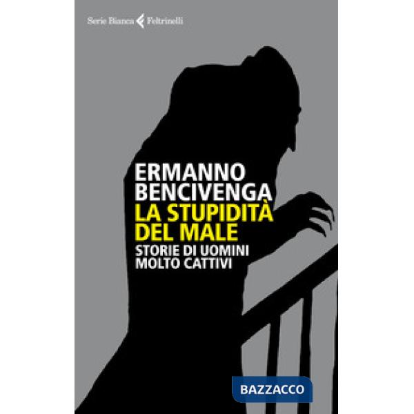 Stupidità del male. Storie di uomini molto cattivi (La)