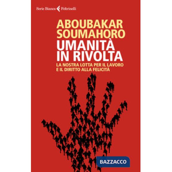 Umanità in rivolta. La nostra lotta per il lavoro e il diritto alla felicità
