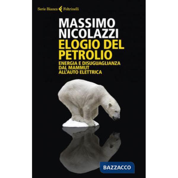 Elogio del petrolio. Energia e disuguaglianza dal mammut all'auto elettrica