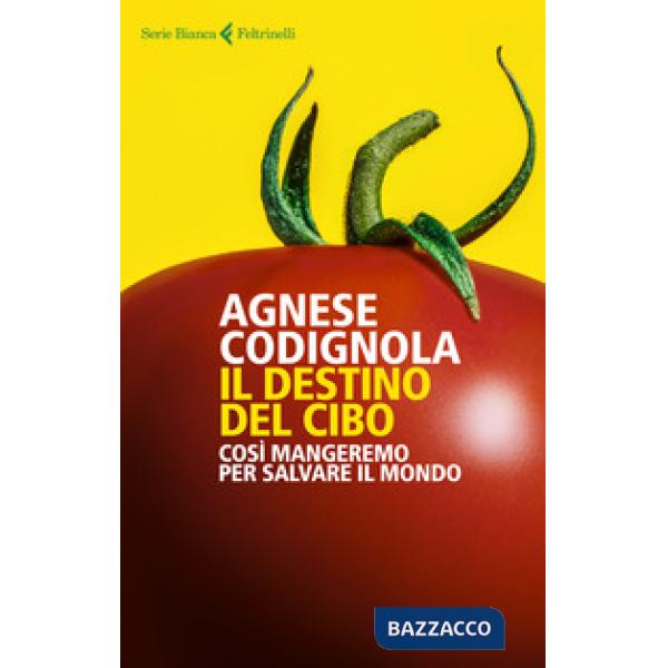 Destino del cibo. Così mangeremo per salvare il mondo (Il)