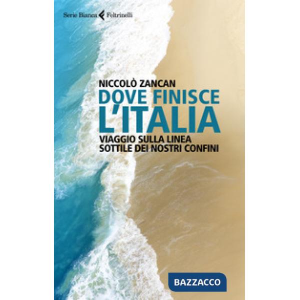 Dove finisce l'Italia. Viaggio sulla linea sottile dei nostri confini