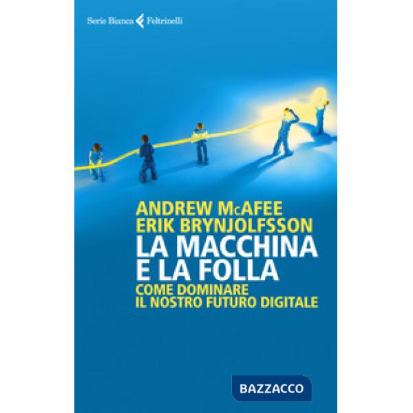 Macchina e la folla. Come dominare il nostro futuro digitale (La)