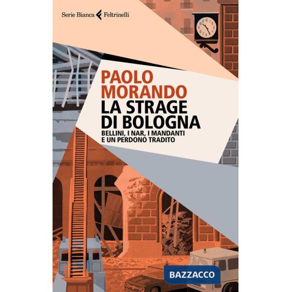 Strage di Bologna. Bellini, i Nar, i mandanti e un perdono tradito (La)