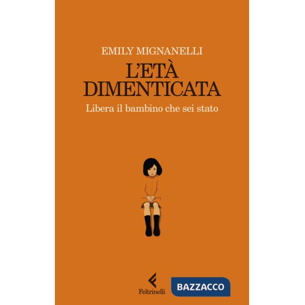 Età dimenticata. Libera il bambino che sei stato (L')