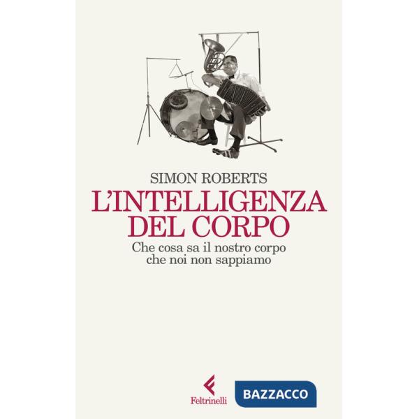 Intelligenza del corpo. Che cosa sa il nostro corpo che noi non sappiamo (L')