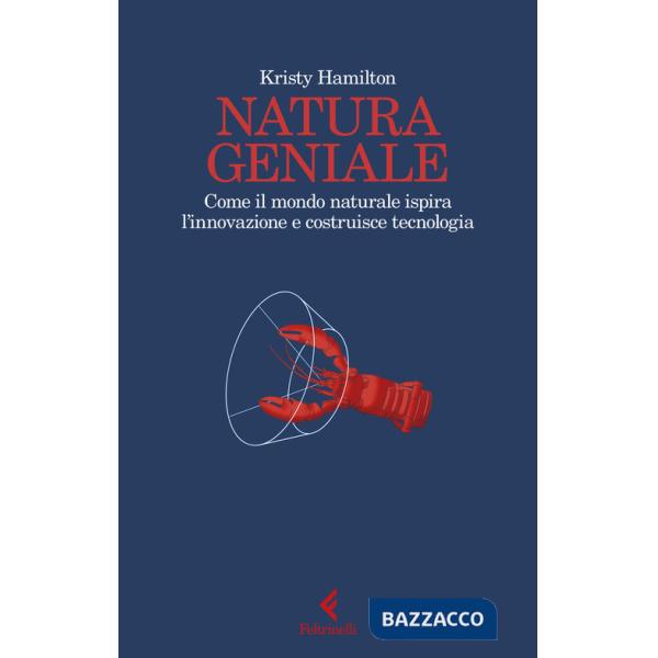 Natura geniale. Come il mondo naturale ispira innovazione e costruisce tecnologia