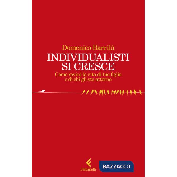 Individualisti si cresce. Come rovini la vita di tuo figlio e di chi gli sta attorno