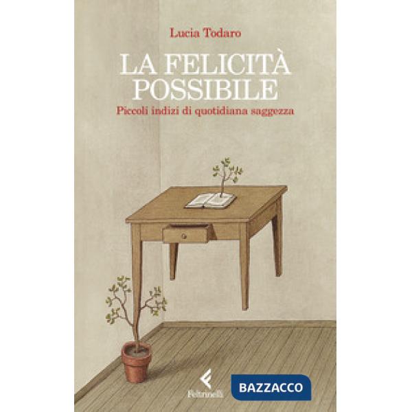 Felicità possibile. Piccoli indizi di quotidiana saggezza (La)