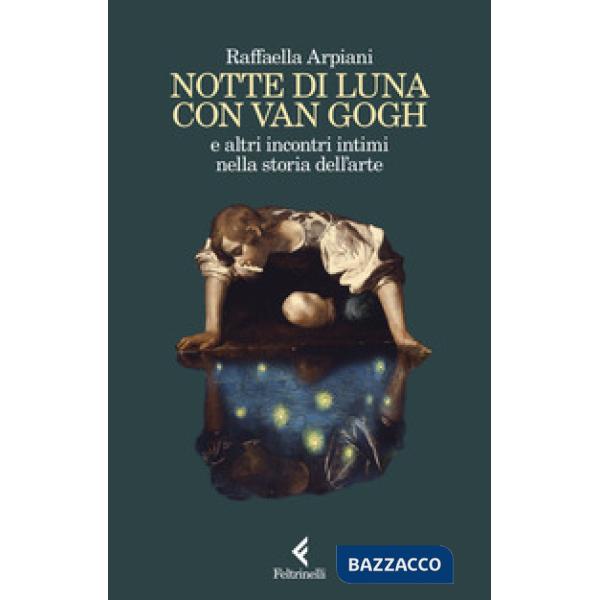 Notte di luna con Van Gogh e altri incontri intimi nella storia dell'arte