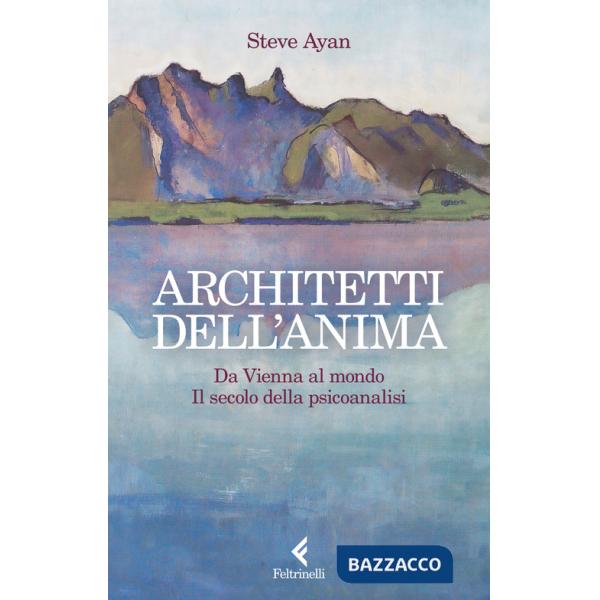 Architetti dell'anima. Da Vienna al mondo. Il secolo della psicoanalisi