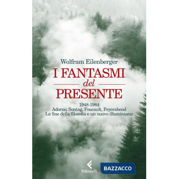 Fantasmi del presente. 1948-1984. Adorno, Sontag, Foucault, Feyerbend. La fine della filosofia e un nuovo illuminismo (I)