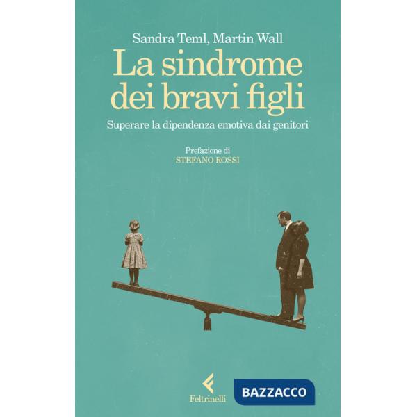 Sindrome dei bravi figli. Superare la dipendenza emotiva dai genitori (La)