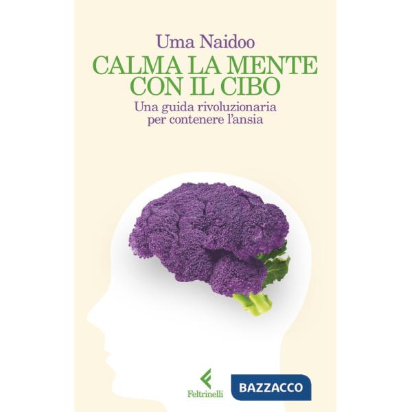 Calma la mente con il cibo. Una guida rivoluzionaria per contenere l'ansia