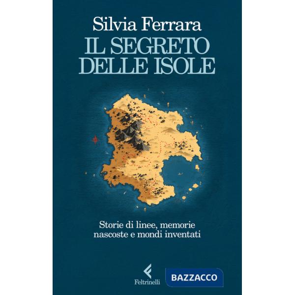 Segreto delle isole. Storie di linee, memorie nascoste e mondi inventati (Il)