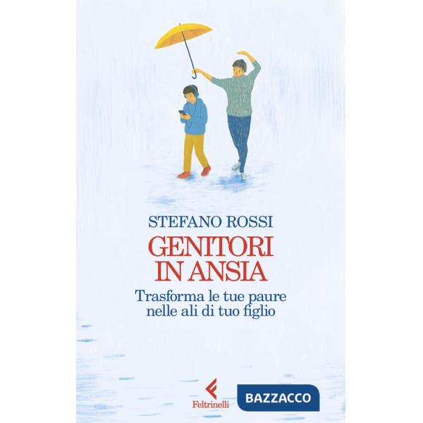 Genitori in ansia. Trasforma le tue paure nelle ali di tuo figlio
