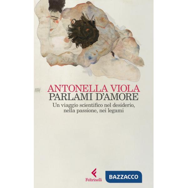 Parlami d'amore. Un viaggio scientifico nel desiderio, nella passione, nei legami