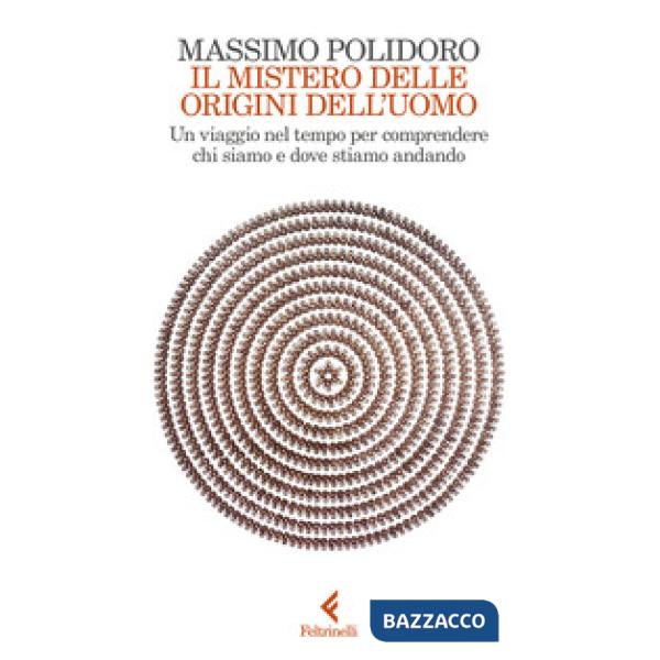 Mistero delle origini dell'uomo. Un viaggio nel tempo per comprendere chi siamo e dove stiamo andando (Il)