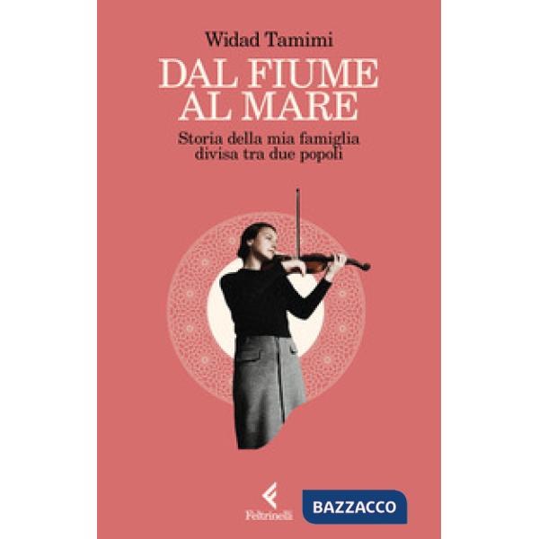 Dal fiume al mare. Storia delle mia famiglia divisa tra due popoli