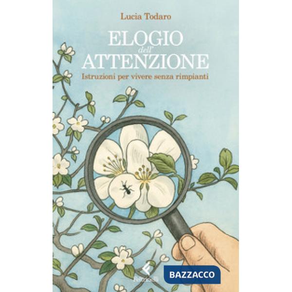 Elogio dell'attenzione. Istruzioni per vivere senza rimpianti